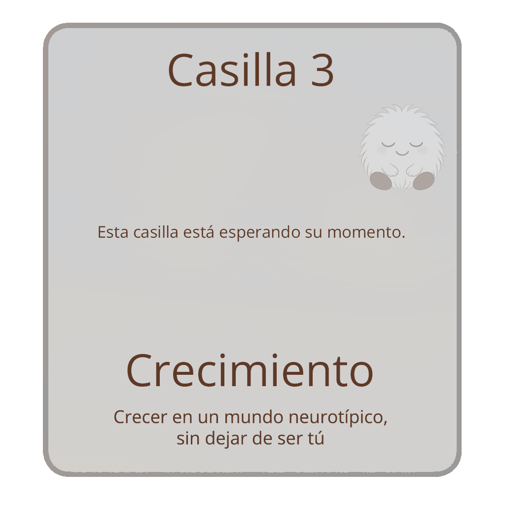 Casilla 3 – Crecer en un mundo neurotípico, sin dejar de ser tú. Esta casilla está esperando su momento.