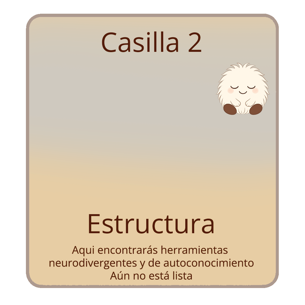 Casilla 2 – Estructura. Aquí encontrarás herramientas neurodivergentes y de autoconocimiento. Aún no está lista.